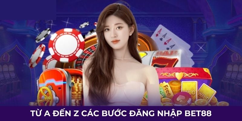 tu-a-den-z-cac-buoc-dang-nhap-bet88